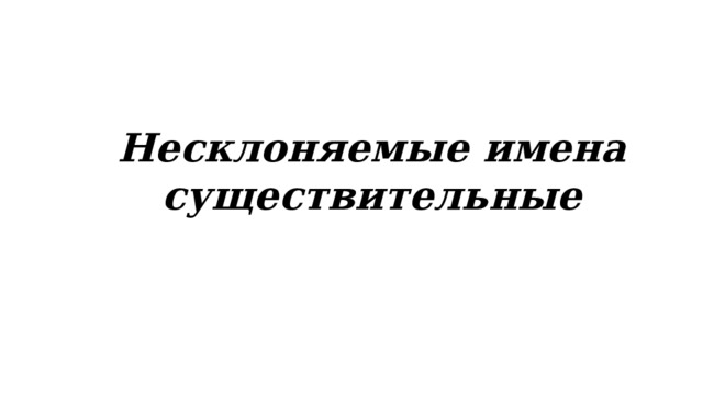 Несклоняемые имена существительные 