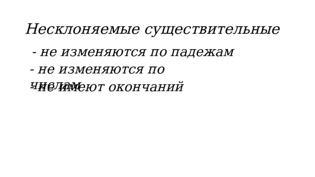 Несклоняемые существительные - не изменяются по падежам - не изменяются по числам - не имеют окончаний 