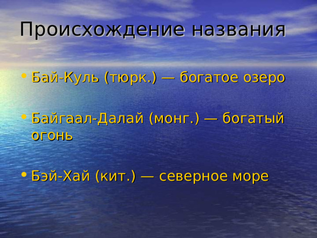 Происхождение названия Бай-Куль (тюрк.) — богатое озеро Байгаал-Далай (монг.) — богатый огонь Бэй-Хай (кит.) — северное море 