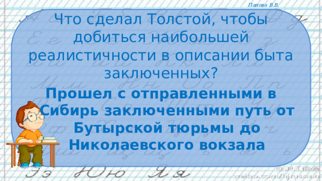 Что сделал Толстой, чтобы добиться наибольшей реалистичности в описании быта заключенных? Прошел с отправленными в Сибирь заключенными путь от Бутырской тюрьмы до Николаевского вокзала 