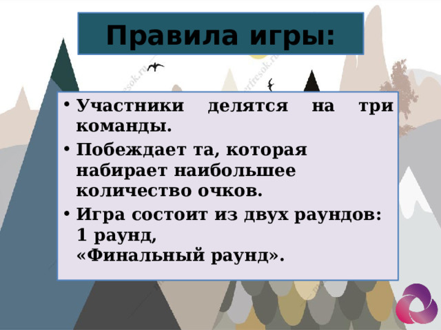 Правила игры: Участники делятся на три команды. Побеждает та, которая набирает наибольшее количество очков. Игра состоит из двух раундов:  1 раунд,  «Финальный раунд».  