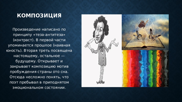 Композиция Произведение написано по принципу «теза-антитеза» (контраст). В первой части упоминается прошлое (наивная юность). Вторая треть посвящена настоящему, остальное — будущему. Открывает и закрывает композицию мотив пробуждения страны ото сна. Отсюда несложно понять, что поэт пребывал в приподнятом эмоциональном состоянии. 