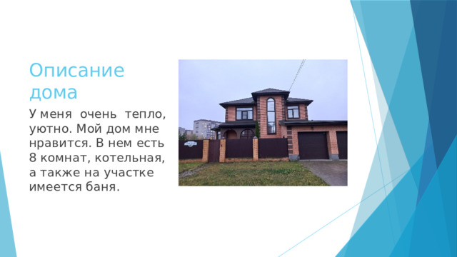 Описание дома У меня очень тепло, уютно. Мой дом мне нравится. В нем есть 8 комнат, котельная, а также на участке имеется баня. 