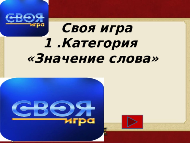   Своя игра  1 .Категория  «Значение слова»        