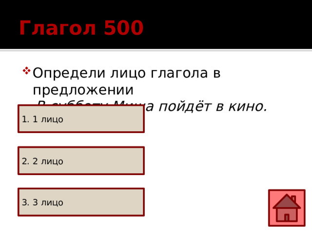 Глагол 500 Определи лицо глагола в предложении  В субботу Миша пойдёт в кино. 1. 1 лицо 2. 2 лицо 3. 3 лицо 