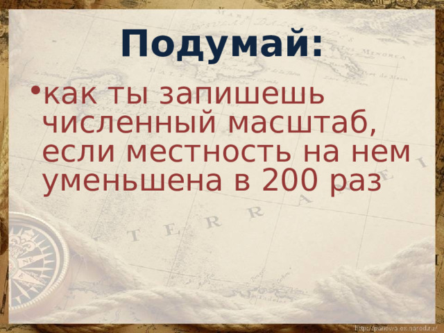 Подумай: как ты запишешь численный масштаб, если местность на нем уменьшена в 200 раз 