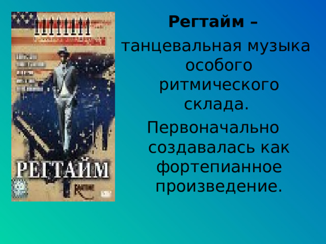 Регтайм –  танцевальная музыка особого ритмического склада. Первоначально создавалась как фортепианное произведение. 