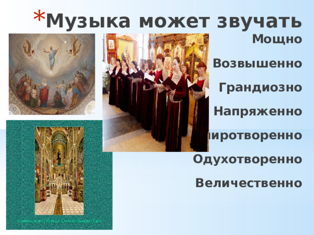 Музыка может звучать  Мощно   Возвышенно   Грандиозно   Напряженно   Умиротворенно   Одухотворенно   Величественно 