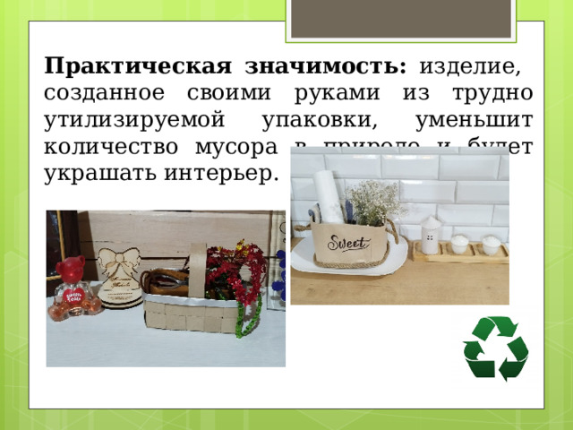 Практическая значимость: изделие, созданное своими руками из трудно утилизируемой упаковки, уменьшит количество мусора в природе и будет украшать интерьер. 