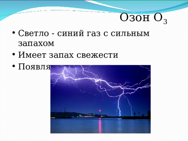  Озон О 3 Светло - синий газ с сильным запахом Имеет запах свежести Появляется после грозы 