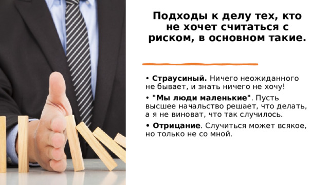 Подходы к делу тех, кто не хочет считаться с риском, в основном такие.   •  Страусиный.  Ничего неожиданного не бывает, и знать ничего не хочу! • 