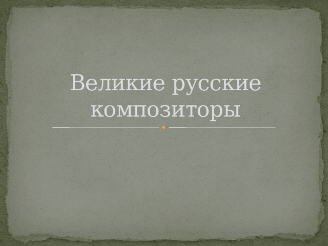 Великие русские композиторы 