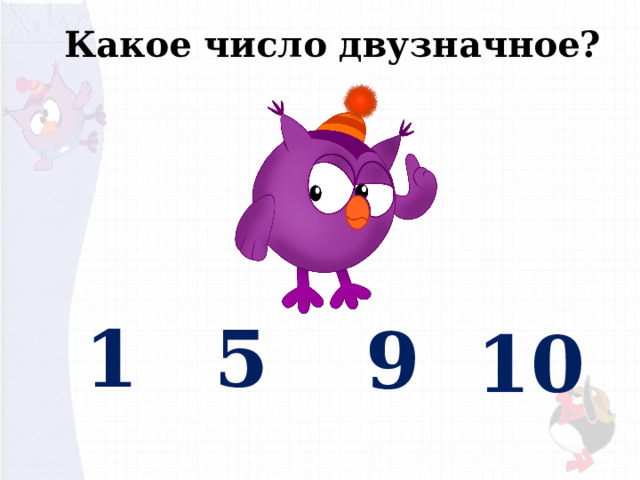 Какое число двузначное? 1 5 9 10 