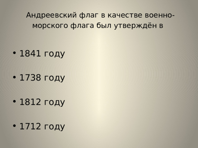   Андреевский флаг в качестве военно-морского флага был утверждён в 1841 году 1738 году 1812 году 1712 году 