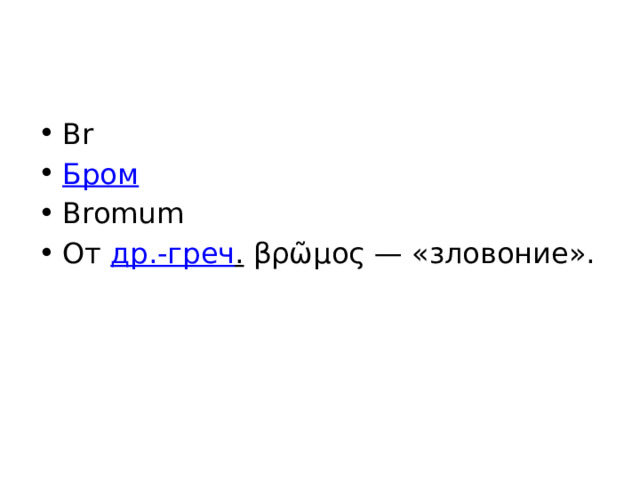 Br Бром Bromum От др.-греч . βρῶμος — «зловоние». 