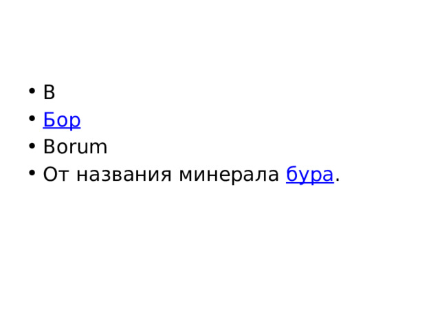 B Бор Borum От названия минерала бура . 