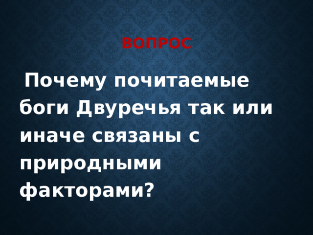 Вопрос  Почему почитаемые боги Двуречья так или иначе связаны с природными факторами? 