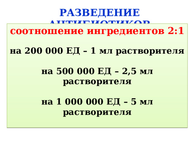РАЗВЕДЕНИЕ АНТИБИОТИКОВ соотношение ингредиентов 2:1  на 200 000 ЕД – 1 мл растворителя  на 500 000 ЕД – 2,5 мл растворителя  на 1 000 000 ЕД – 5 мл растворителя  