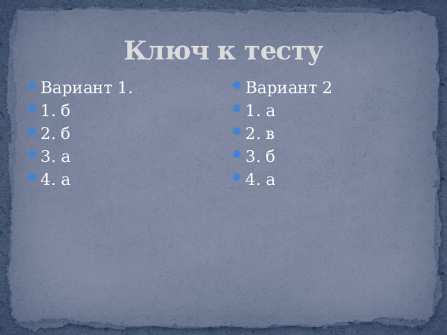 Ключ к тесту Вариант 1. 1. б 2. б 3. а 4. а Вариант 2 1. а 2. в 3. б 4. а 