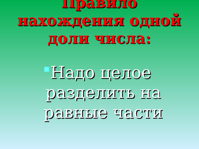 Правило нахождения одной доли числа: Надо целое разделить на равные части 