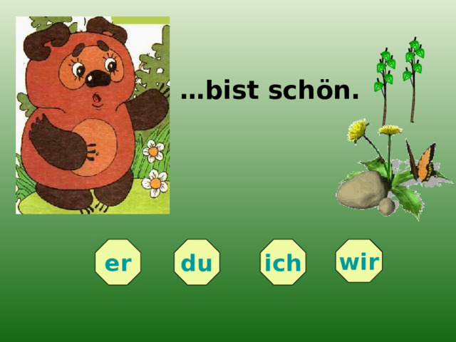 … bist schön. er wir ich du 