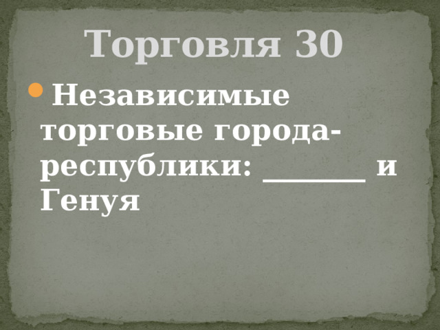 Торговля 30 Независимые торговые города-республики: _______ и Генуя 