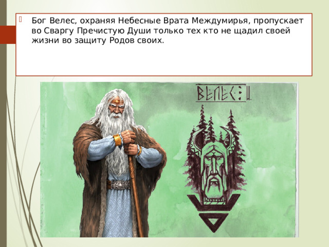 Бог Велес, охраняя Небесные Врата Междумирья, пропускает во Сваргу Пречистую Души только тех кто не щадил своей жизни во защиту Родов своих. 