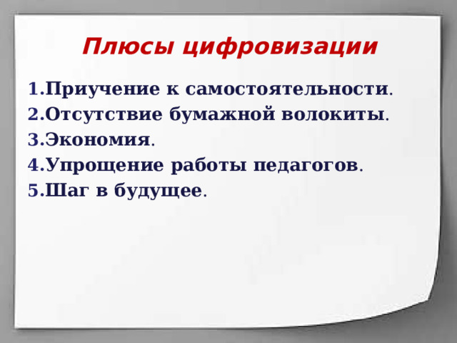 Плюсы цифровизации  Приучение к самостоятельности . Отсутствие бумажной волокиты . Экономия . Упрощение работы педагогов . Шаг в будущее . 
