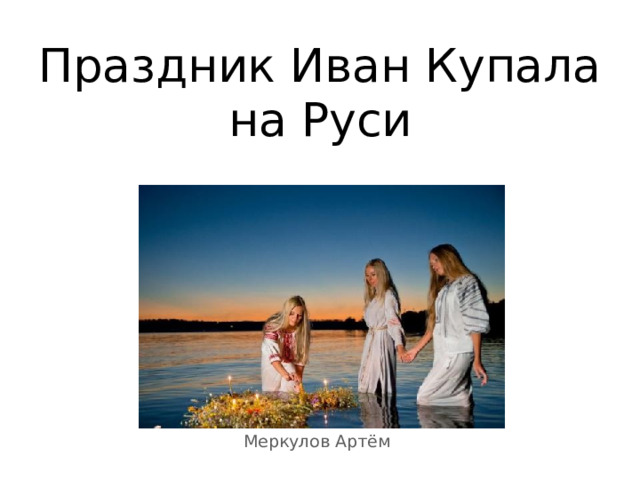 Праздник Иван Купала на Руси Меркулов Артём 
