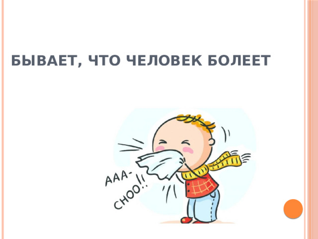 БЫВАЕТ, ЧТО ЧЕЛОВЕК БОЛЕЕТ 