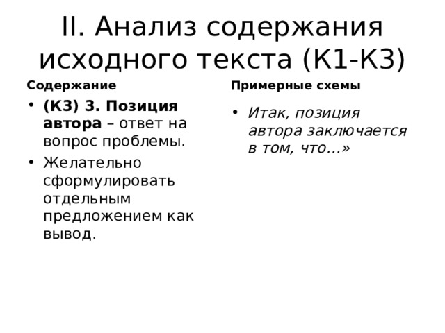 II . Анализ содержания исходного текста (К1-К3) Содержание Примерные схемы (К3) 3. Позиция автора – ответ на вопрос проблемы. Желательно сформулировать отдельным предложением как вывод. Итак, позиция автора заключается в том, что…»  