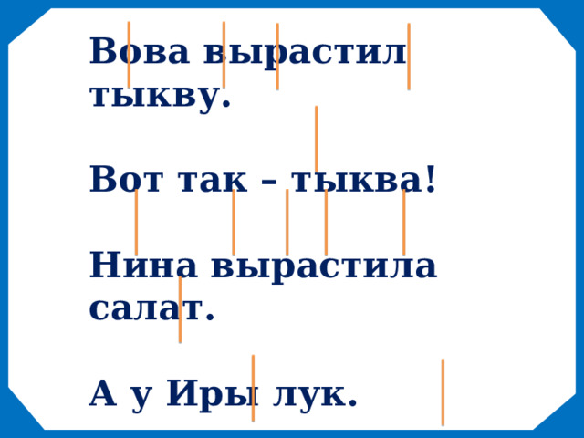 Вова вырастил тыкву.  Вот так – тыква!  Нина вырастила салат.  А у Иры лук.  У нас тыква, лук и салат. 