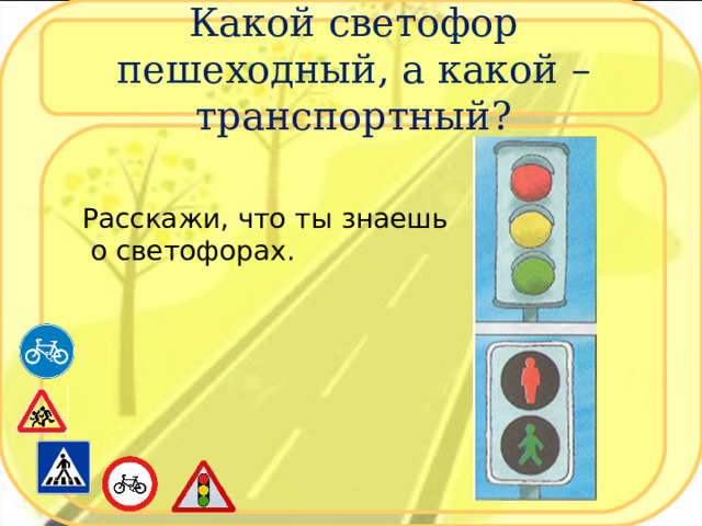  Какой светофор пешеходный, а какой – транспортный?   Расскажи, что ты знаешь  о светофорах. 