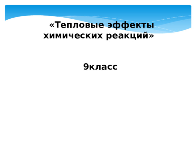   «Тепловые эффекты химических реакций»    9класс        