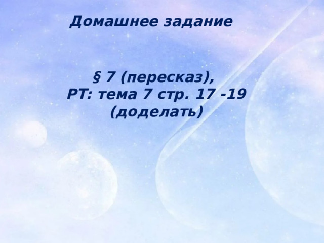 Домашнее задание § 7 (пересказ), РТ: тема 7 стр. 17 -19 (доделать) 
