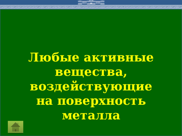 Любые активные вещества, воздействующие на поверхность металла  
