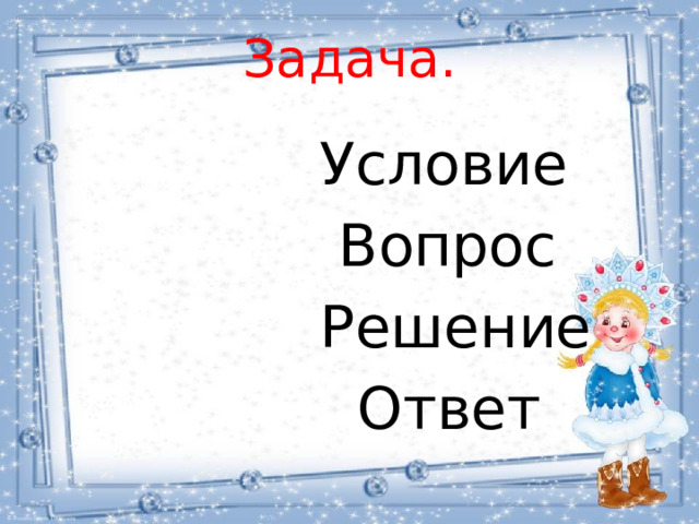 Задача.  Условие  Вопрос  Решение  Ответ 