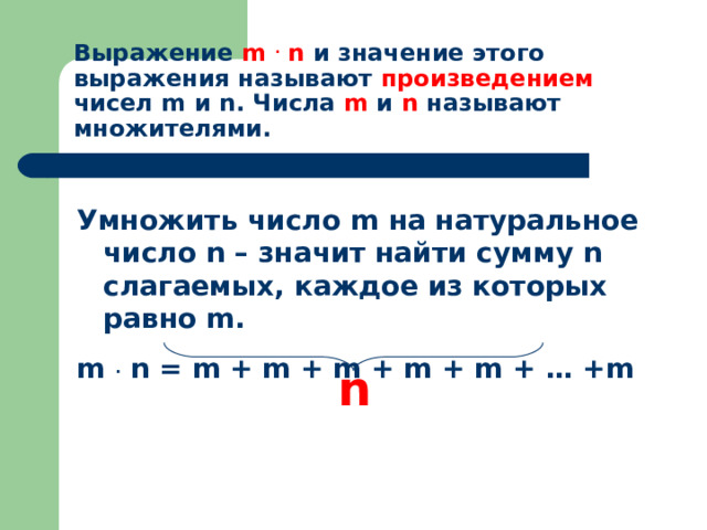 Выражение m . n и значение этого выражения называют произведением  чисел m и n . Числа m  и n  называют множителями. Умножить число m на натуральное число n – значит найти сумму n слагаемых, каждое из которых равно m . m  .  n = m + m + m + m + m + … +m  n 