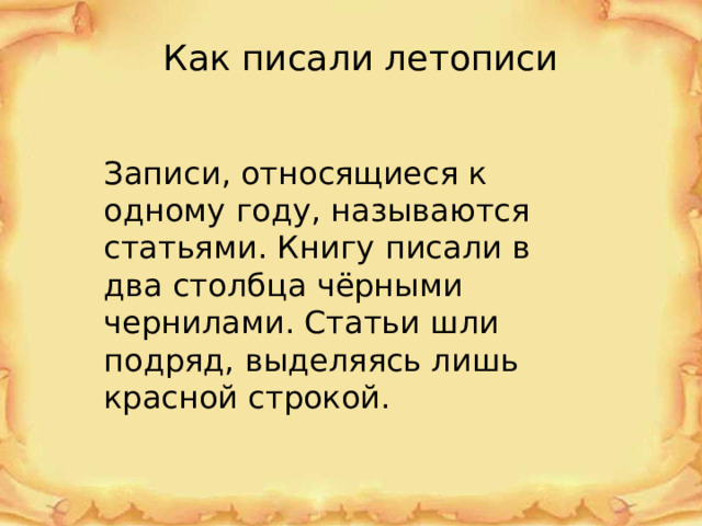 Как писали летописи Записи, относящиеся к одному году, называются статьями. Книгу писали в два столбца чёрными чернилами. Статьи шли подряд, выделяясь лишь красной строкой. 