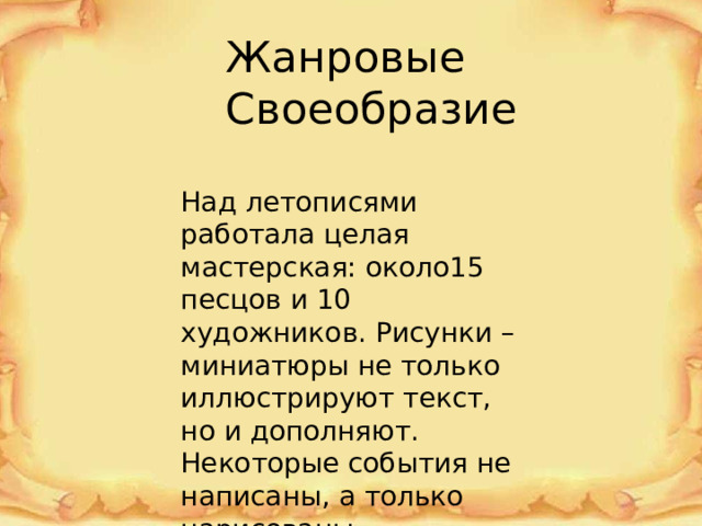 Жанровые Своеобразие Над летописями работала целая мастерская: около15 песцов и 10 художников. Рисунки – миниатюры не только иллюстрируют текст, но и дополняют. Некоторые события не написаны, а только нарисованы . 