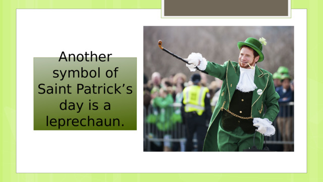 Another symbol of Saint Patrick’s day is a leprechaun. 