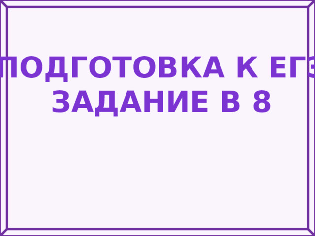 Подготовка к ЕГЭ Задание В 8  
