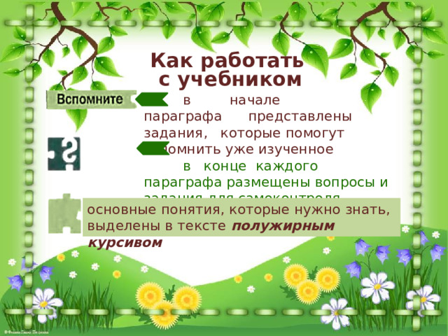 Как работать с учебником  в начале параграфа представлены задания, которые помогут вспомнить уже изученное   в конце каждого параграфа размещены вопросы и задания для самоконтроля   основные понятия, которые нужно знать, выделены в тексте полужирным курсивом 