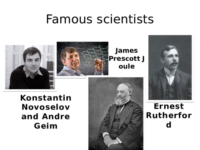 Famous scientists James Prescott   Joule Konstantin Novoselov and Andre Geim Ernest Rutherford 