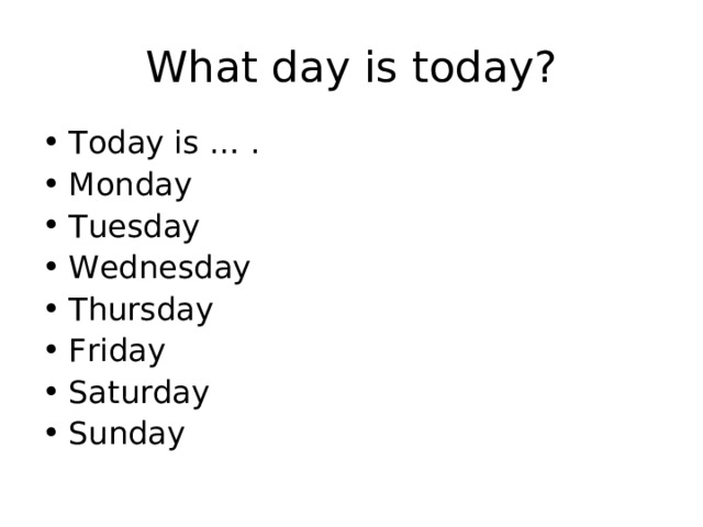 What day is today? Today is … . Monday Tuesday Wednesday Thursday Friday Saturday Sunday  