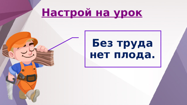 Настрой на урок Без труда нет плода. 