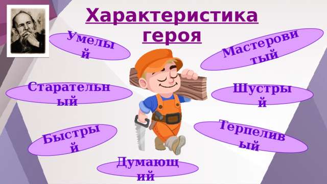 Умелый Терпеливый Быстрый Мастеровитый Характеристика героя Старательный  Шустрый Думающий  
