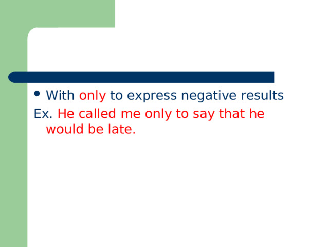 With only to express negative results Ex. He called me only to say that he would be late. 