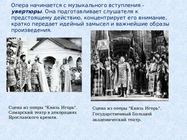 Опера начинается с музыкального вступления - увертюры . Она подготавливает слушателя к предстоящему действию, концентрирует его внимание, кратко передает идейный замысел и важнейшие образы произведения. Сцена из оперы 