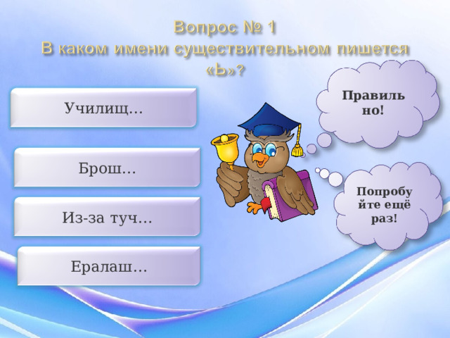 Правильно! Училищ… Брош… Попробуйте ещё раз! Из-за туч… Ералаш… 